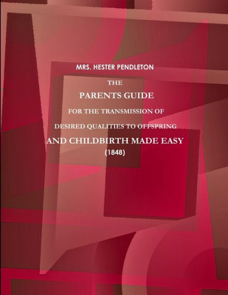 The Parents Guide For The Transmission Of Desired Qualities To Offspring, And Childbirth Made Easy. (1848)