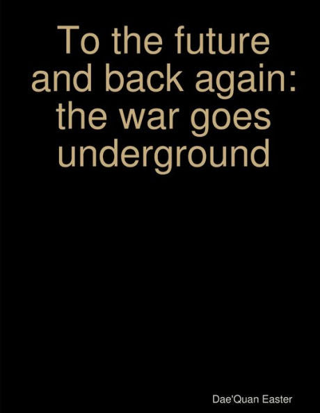 To The Future And Back Again: The War Goes Underground