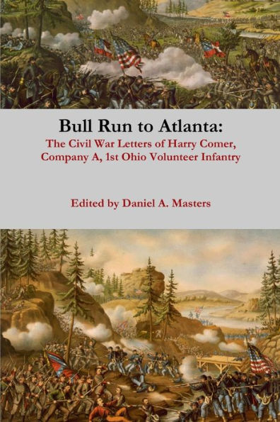 Bull Run To Atlanta: The Civil War Letters Of Harry Comer, Company A, 1St Ohio Volunteer Infantry