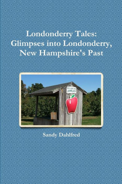 Londonderry Tales: Glimpses Into Londonderry, New Hampshire's Past