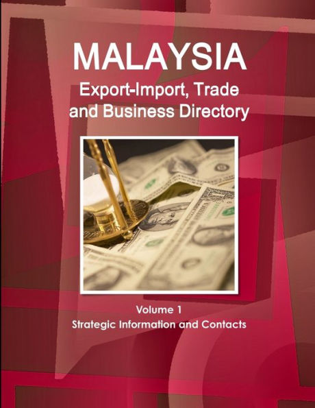 Malaysia Export-Import, Trade And Business Directory Volume 1 Strategic Information And Contacts