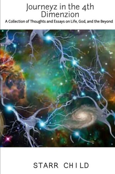 Journeyz In The 4Th Dimenzion: A Collection Of Thoughts & Essays On Life, God, And The Beyond