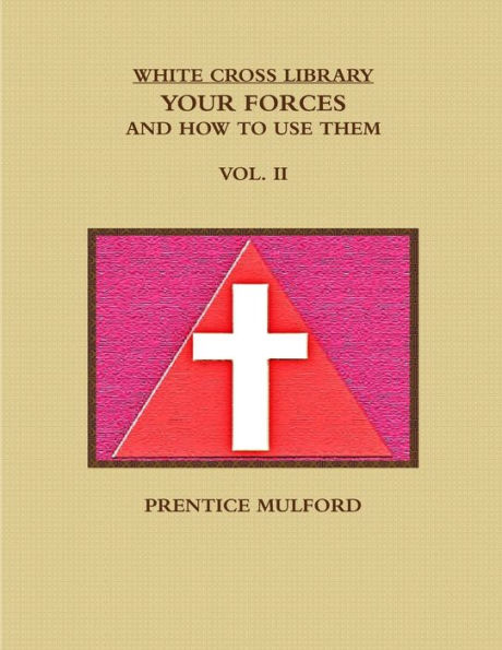 The White Cross Library. Your Forces, And How To Use Them. Vol. Ii.