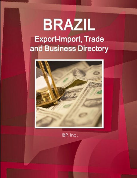 Brazil Export-Import, Trade And Business Directory Volume 1 Strategic Information And Contacts