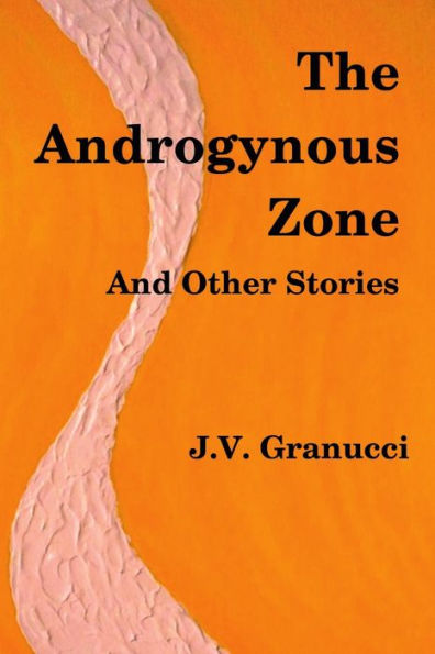 The Androgynous Zone And Other Stories