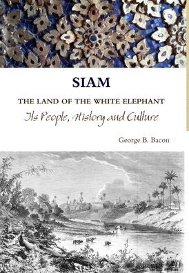 Siam The Land Of The White Elephant Its People, History And Culture