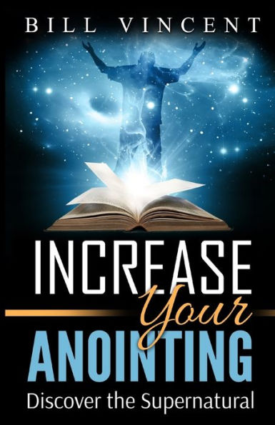 Increase Your Anointing: Discover The Supernatural