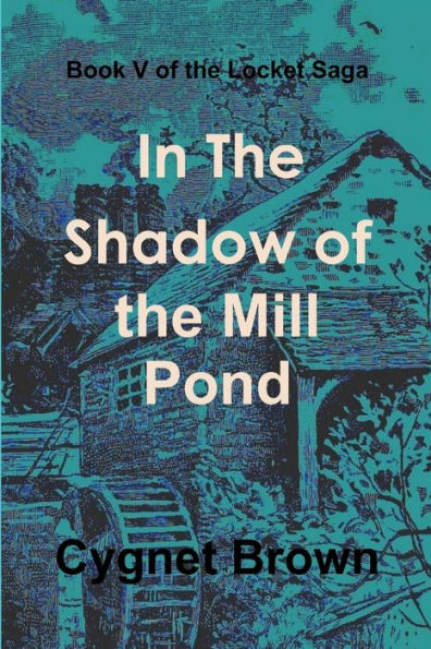 Book V Of The Locket Saga: In The Shadow Of The Mill Pond