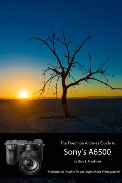 The Friedman Archives Guide To Sony's Alpha 6500 (B&W Edition)