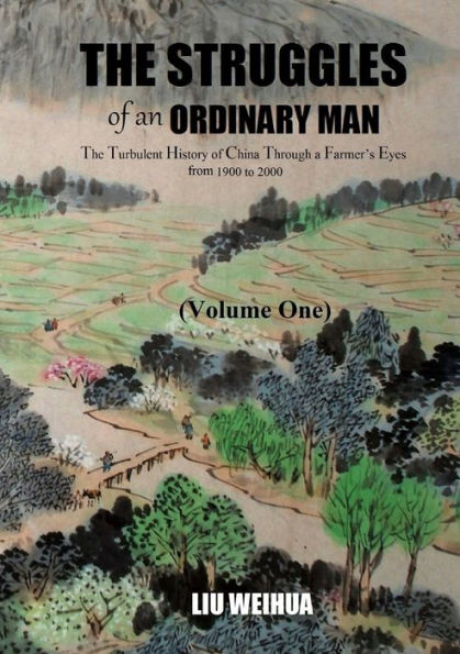 The Struggles Of An Ordinary Man - The Turbulent History Of China Through A Farmer? Eyes From 1900 To 2000 (Volume One)