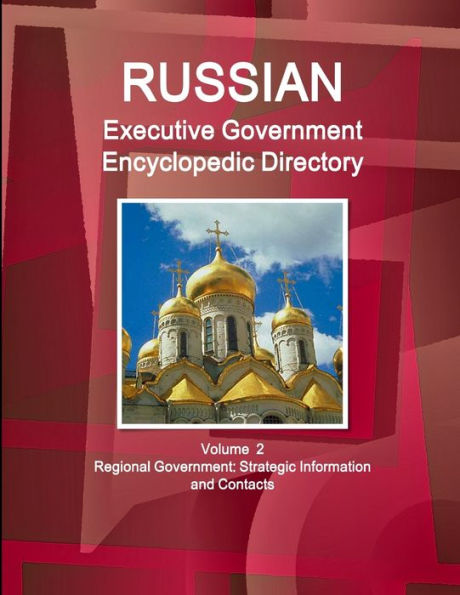 Russian Executive Government Encyclopedic Directory Volume 2 Regional Government: Strategic Information And Contacts