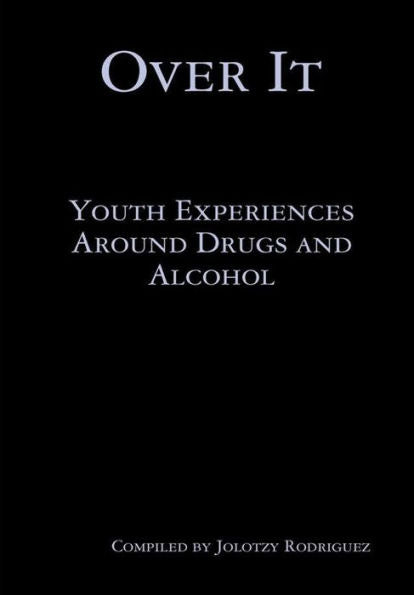 Over It: Youth Experiences Around Drugs And Alcohol