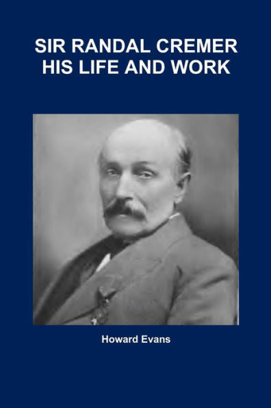 Sir Randal Cremer His Life And Work