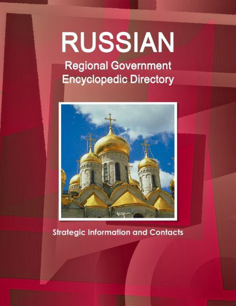 Russian Regional Government Encyclopedic Directory - Strategic Information And Contacts