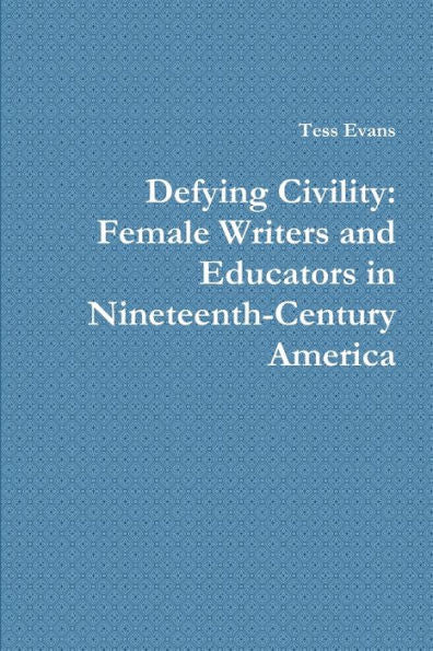 Defying Civility: Female Writers And Educators In Nineteenth-Century America