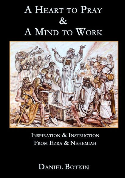 A Heart To Pray & A Mind To Work: Inspiration & Instruction From Ezra & Nehemiah