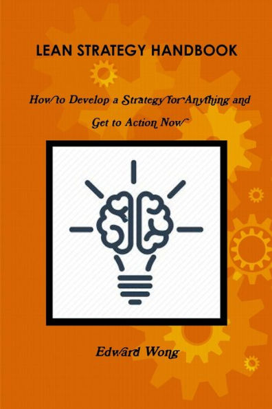 Lean Strategy Handbook: How To Develop A Strategy For Anything And Get To Action Now
