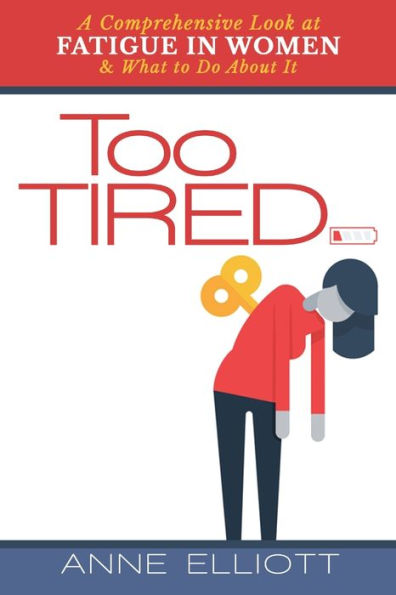 Too Tired: A Comprehensive Look At Fatigue In Women -- And What To Do About It