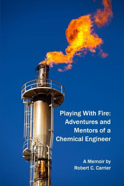 Playing With Fire: Adventures And Mentors Of A Chemical Engineer