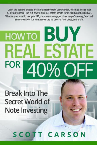 How To Buy Real Estate For 40%% Off: Break Into The Secret World Of Note Investing