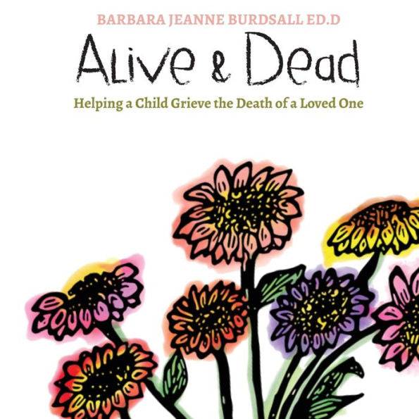 Alive & Dead: Helping A Child Grieve The Death Of A Loved One