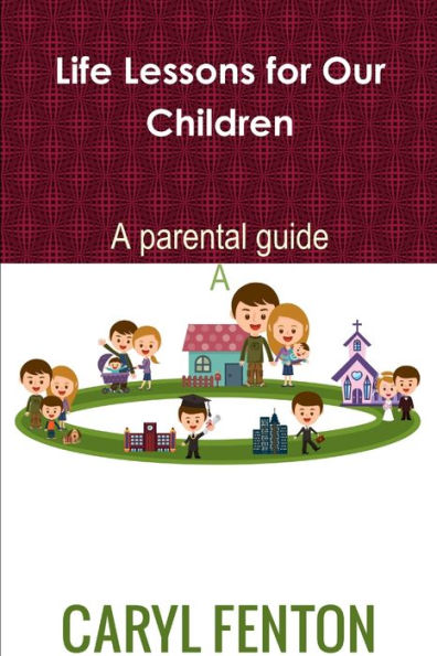 Life Lessons For Our Children: A Parental Guide
