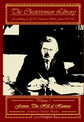 The Chestertonian Library: An Anthology Of Chesterton's Works From: 1891-1922, Volume 1, Fiction: The Hill Of Humour