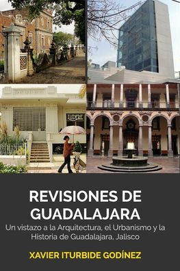 Revisiones De Guadalajara: Un Vistazo A La Arquitectura, El Urbanismo Y La Historia De Guadalajara (Spanish Edition)