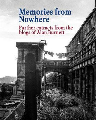 Memories From Nowhere: Further Extracts From The Blogs Of Alan Burnett