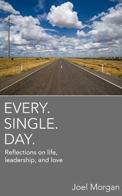 Every. Single. Day.: Reflections On Life, Leadership, And Love