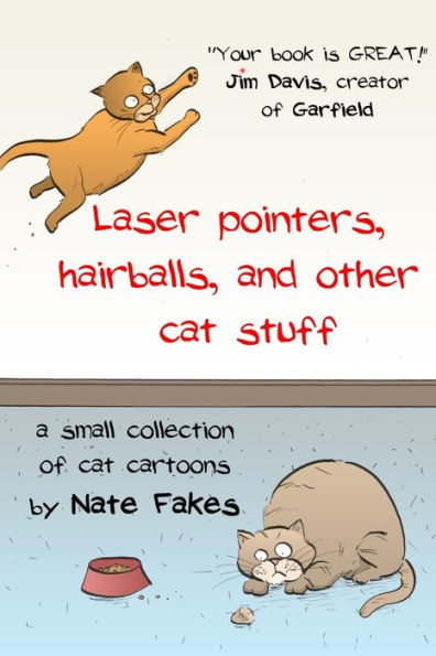 Laser Pointers, Hairballs, And Other Cat Stuff: A Small Collection Of Cat Cartoons By Nate Fakes