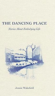 The Dancing Place: Stories About Embodying Life