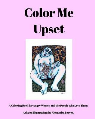Color Me Upset: A Coloring Book For Angry Women And The People Who Love Them