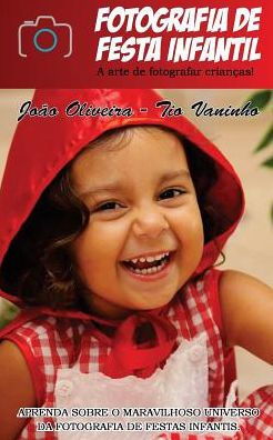 Fotografia De Festa Infantil: A Arte De Fotografar CrianCAs (Portuguese Edition)