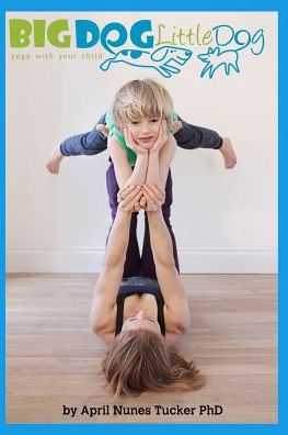 Big Dog Little Dog: Yoga With Your Child Home Practice Manual