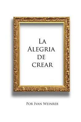 La Alegria De Crear: Convierte La Necesidad En Algo Positivo (Spanish Edition)