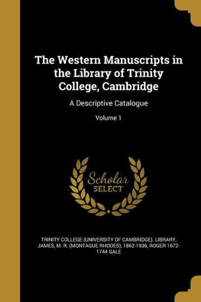 The Western Manuscripts In The Library Of Trinity College, Cambridge: A Descriptive Catalogue; Volume 1