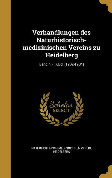 Verhandlungen Des Naturhistorisch-Medizinischen Vereins Zu Heidelberg; Band N.F.: 7.Bd. (1902-1904) (German Edition)
