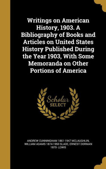Writings On American History, 1903. A Bibliography Of Books And Articles On United States History Published During The Year 1903, With Some Memoranda On Other Portions Of America