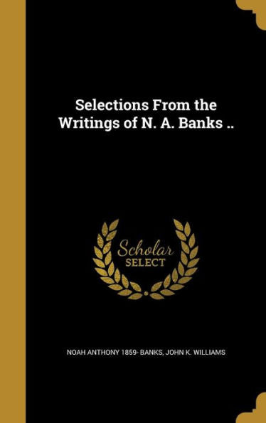 Selections From The Writings Of N. A. Banks ..