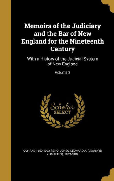 Memoirs Of The Judiciary And The Bar Of New England For The Nineteenth Century: With A History Of The Judicial System Of New England; Volume 2