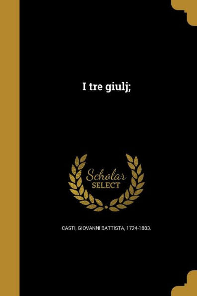 I Tre Giulj; (Italian Edition)