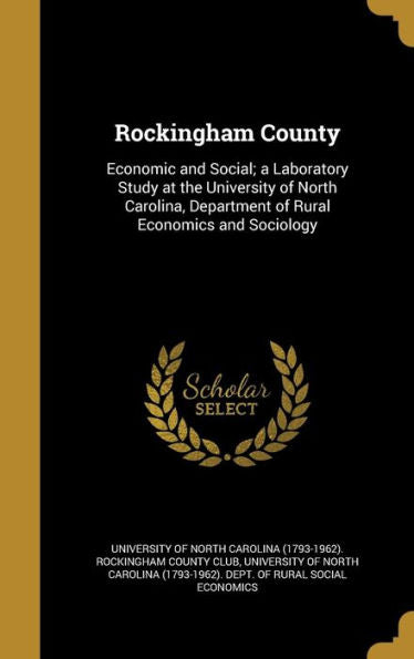 Rockingham County: Economic And Social; A Laboratory Study At The University Of North Carolina, Department Of Rural Economics And Sociology