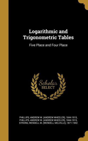 Logarithmic And Trigonometric Tables: Five Place And Four Place