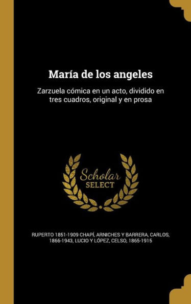Mar?a De Los Angeles: Zarzuela C?ica En Un Acto, Dividido En Tres Cuadros, Original Y En Prosa (Spanish Edition)