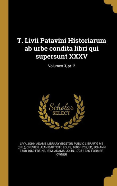 T. Livii Patavini Historiarum Ab Urbe Condita Libri Qui Supersunt Xxxv; Volumen 3, Pt. 2 (Latin Edition)