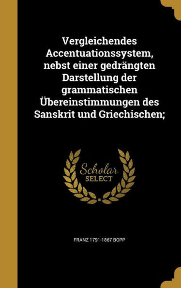 Vergleichendes Accentuationssystem, Nebst Einer Gedr?gten Darstellung Der Grammatischen Ger-Ubereinstimmungen Des Sanskrit Und Griechischen; (German Edition)