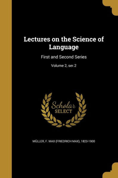 Lectures On The Science Of Language: First And Second Series; Volume 2, Ser.2