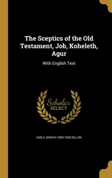The Sceptics Of The Old Testament, Job, Koheleth, Agur: With English Text