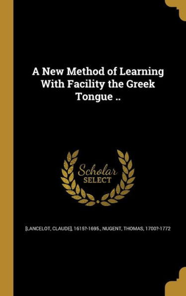 A New Method Of Learning With Facility The Greek Tongue ..